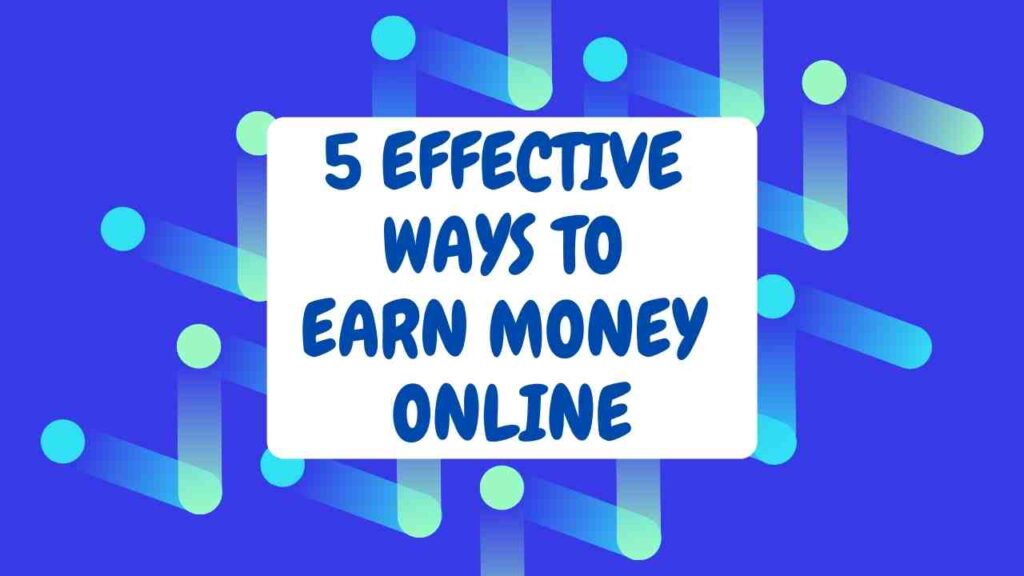 5 Effective Ways to Earn Money Online